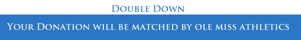 Double Down - your donation will be matched by Ole Miss Athletics